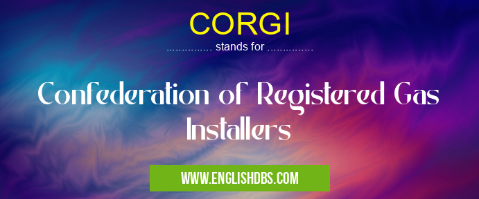 CORGI means Confederation of Registered Gas Installers CORGI