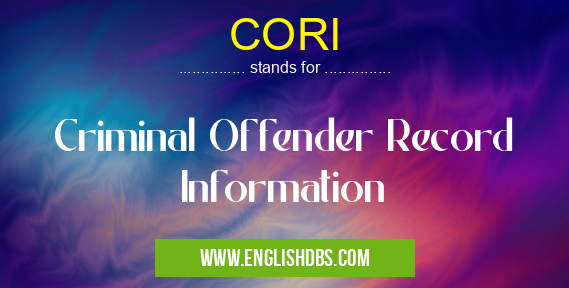 CORI means Criminal Offender Record Information CORI