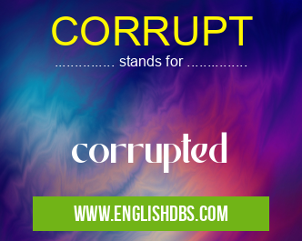 CORRUPT means corrupted CORRUPT