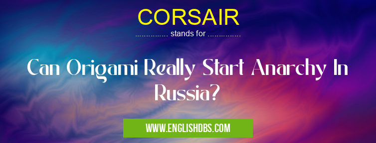 CORSAIR means Can Origami Really Start Anarchy In Russia? CORSAIR