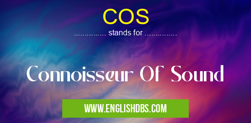 COS means Connoisseur Of Sound COS