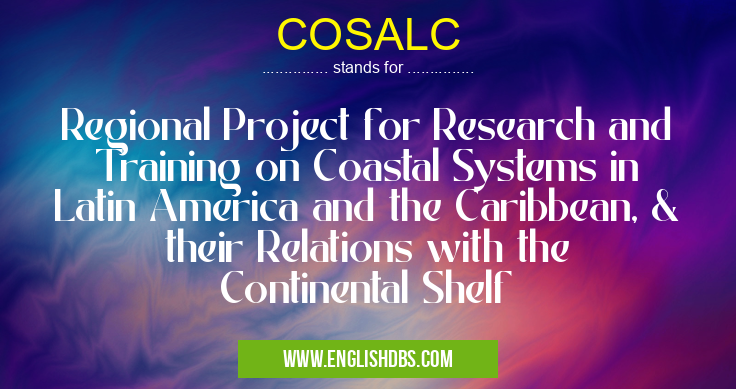 COSALC means Regional Project for Research and Training on Coastal Systems in Latin America and the Caribbean, & their Relations with the Continental Shelf COSALC