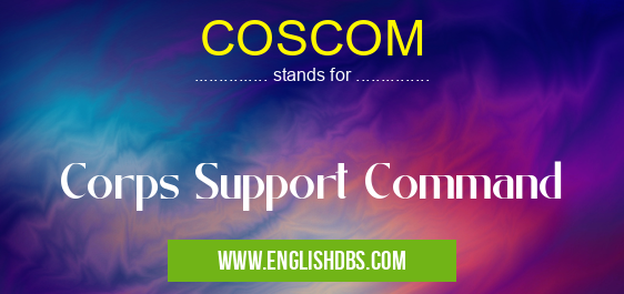COSCOM means Corps Support Command COSCOM