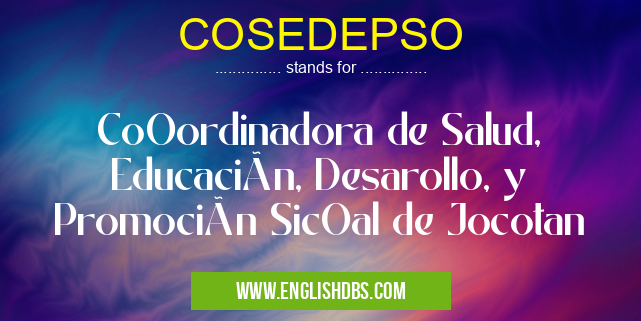 COSEDEPSO means CoOordinadora de Salud, Educación, Desarollo, y Promoción SicOal de Jocotan COSEDEPSO
