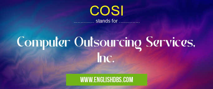 COSI means Computer Outsourcing Services, Inc. COSI