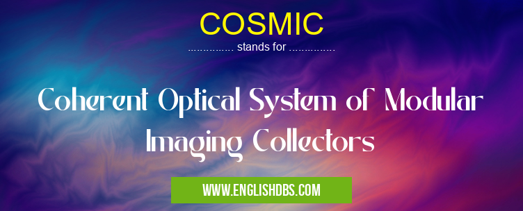 COSMIC means Coherent Optical System of Modular Imaging Collectors COSMIC