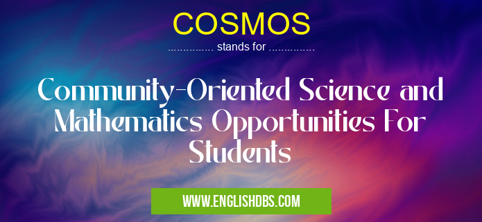 COSMOS means Community-Oriented Science and Mathematics Opportunities For Students COSMOS