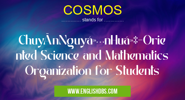 COSMOS means ChuyênNguyễnHuệ-Oriented Science and Mathematics Organization for Students COSMOS
