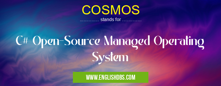 COSMOS means C# Open-Source Managed Operating System COSMOS