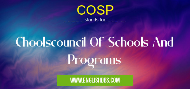 COSP means Choolscouncil Of Schools And Programs COSP