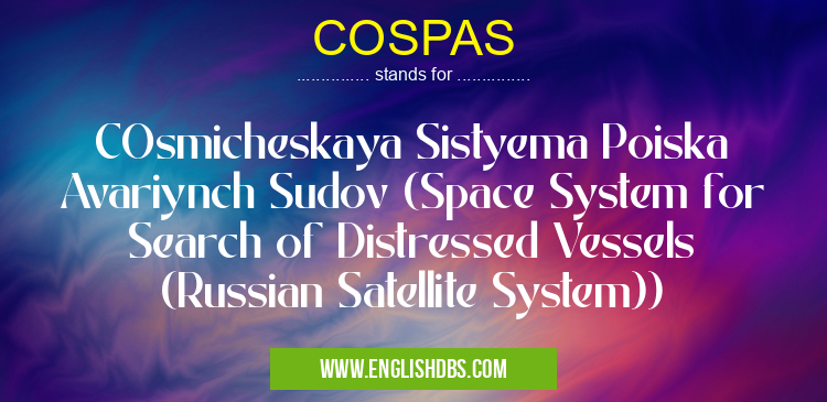 COSPAS means COsmicheskaya Sistyema Poiska Avariynch Sudov (Space System for Search of Distressed Vessels (Russian Satellite System)) COSPAS