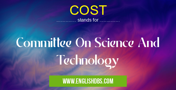 COST means Committee On Science And Technology COST