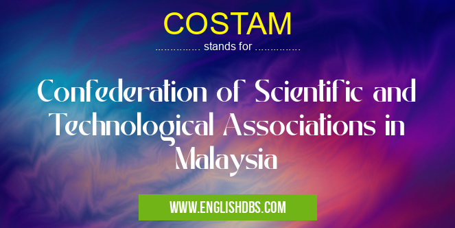 COSTAM means Confederation of Scientific and Technological Associations in Malaysia COSTAM