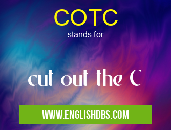 COTC means cut out the C COTC