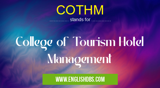 COTHM means College of Tourism Hotel Management COTHM