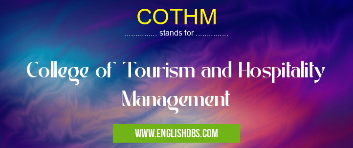 COTHM means College of Tourism and Hospitality Management COTHM