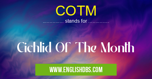 COTM means Cichlid Of The Month COTM