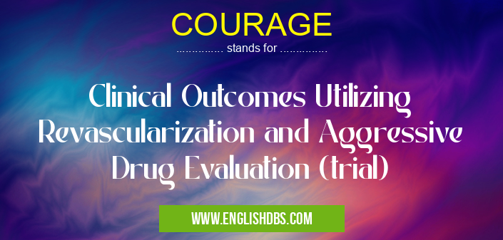 COURAGE means Clinical Outcomes Utilizing Revascularization and Aggressive Drug Evaluation (trial) COURAGE