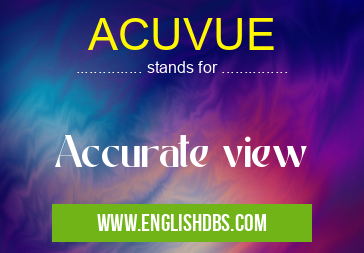 ACUVUE means Accurate view ACUVUE