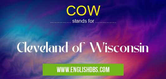 COW means Cleveland of Wisconsin COW