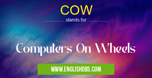 COW means Computers On Wheels COW