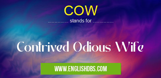 COW means Contrived Odious Wife COW