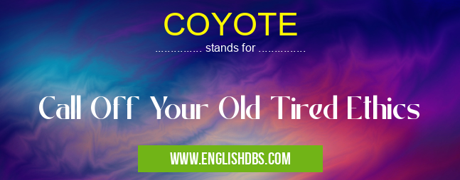 COYOTE means Call Off Your Old Tired Ethics COYOTE