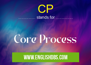 CP means Core Process CP