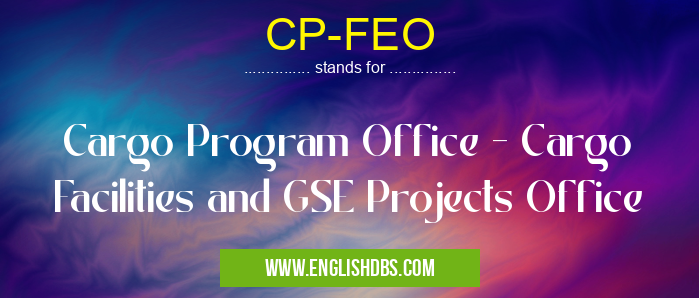 CP-FEO means Cargo Program Office - Cargo Facilities and GSE Projects Office CP-FEO