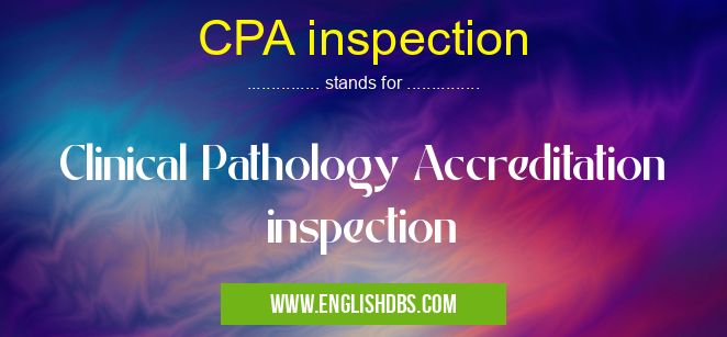 CPA inspection means Clinical Pathology Accreditation inspection CPA inspection