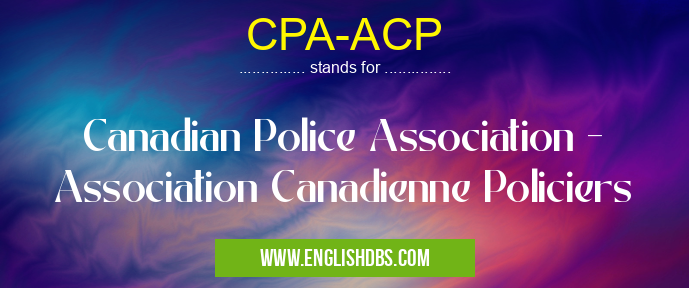 CPA-ACP means Canadian Police Association - Association Canadienne Policiers CPA-ACP