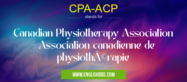 CPA-ACP means Canadian Physiotherapy Association - Association canadienne de physiothérapie CPA-ACP