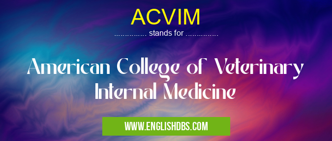 ACVIM means American College of Veterinary Internal Medicine ACVIM
