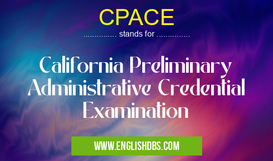 CPACE means California Preliminary Administrative Credential Examination CPACE
