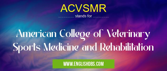 ACVSMR means American College of Veterinary Sports Medicine and Rehabilitation ACVSMR