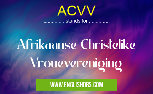 ACVV means Afrikaanse Christelike Vrouevereniging ACVV
