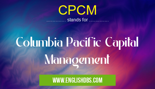 CPCM means Columbia Pacific Capital Management CPCM