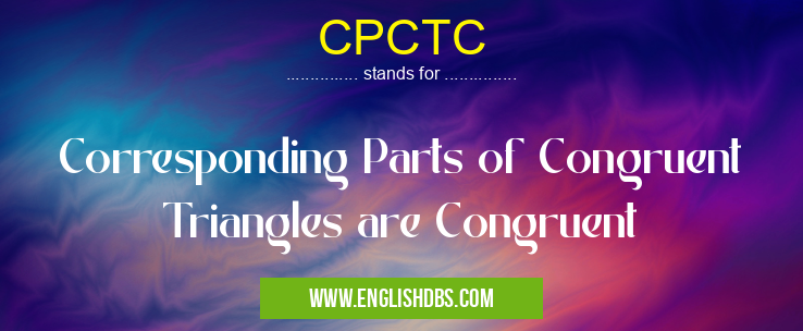 CPCTC means Corresponding Parts of Congruent Triangles are Congruent CPCTC