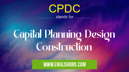 CPDC means Capital Planning Design Construction CPDC