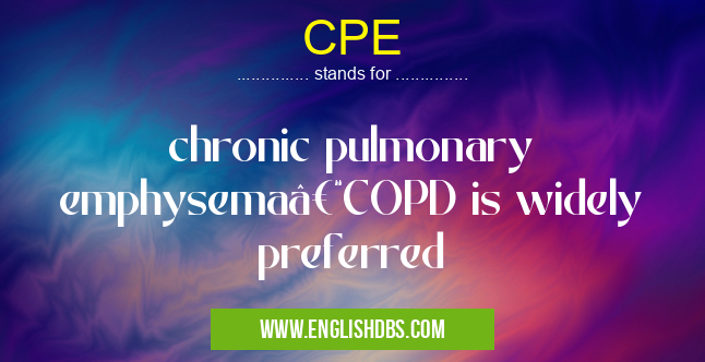 CPE means chronic pulmonary emphysema–COPD is widely preferred CPE