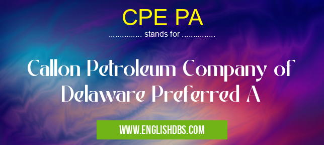 CPE PA means Callon Petroleum Company of Delaware Preferred A CPE PA