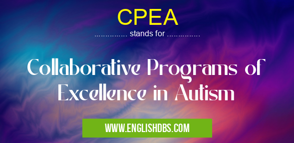 CPEA means Collaborative Programs of Excellence in Autism CPEA