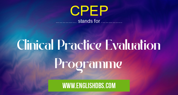 CPEP means Clinical Practice Evaluation Programme CPEP