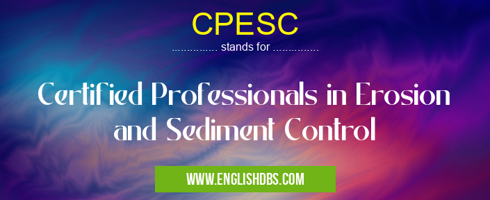 CPESC means Certified Professionals in Erosion and Sediment Control CPESC