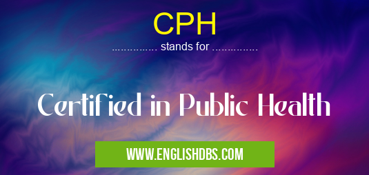 CPH means Certified in Public Health CPH