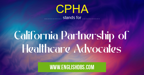CPHA means California Partnership of Healthcare Advocates CPHA