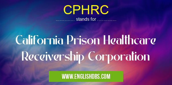 CPHRC means California Prison Healthcare Receivership Corporation CPHRC
