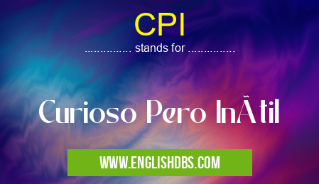 CPI means Curioso Pero Inútil CPI