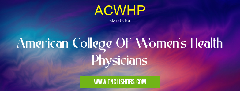 ACWHP means American College Of Women's Health Physicians ACWHP