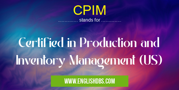 CPIM means Certified in Production and Inventory Management (US) CPIM